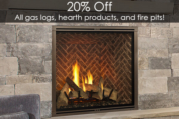 20% Off All gas logs, hearth products, and fire pits!