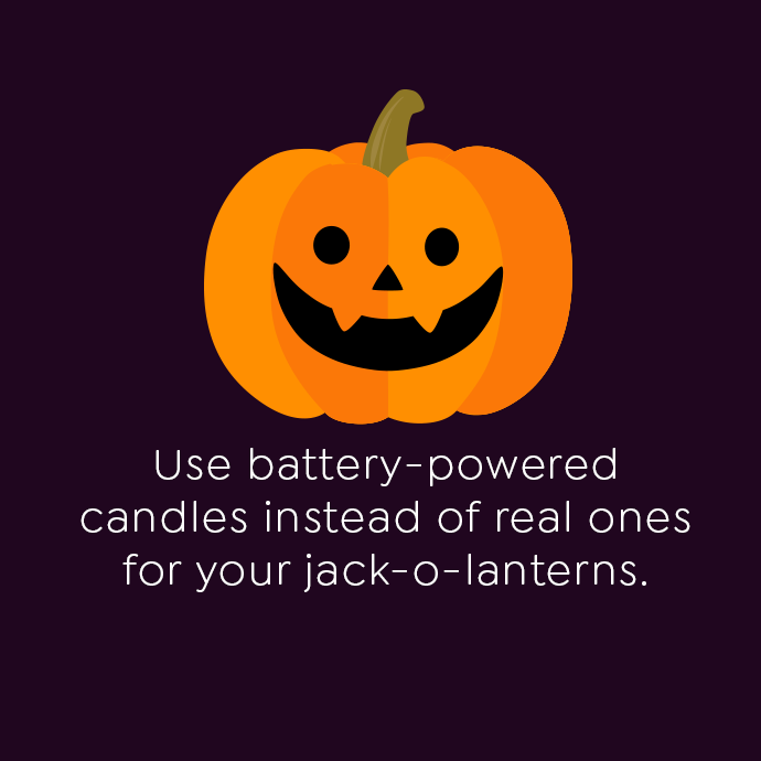 Use battery-powered candles instead of real ones for your jack-o-lanterns.