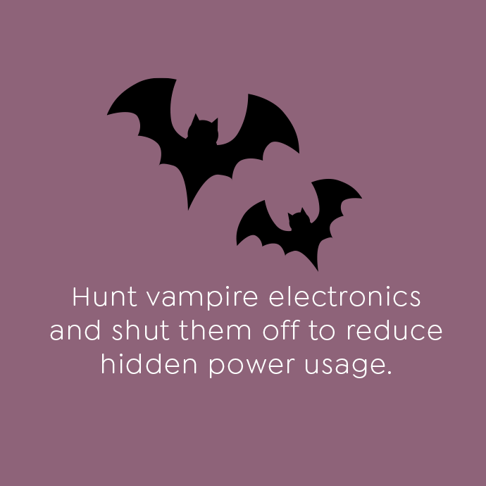 Hunt vampire electronics and shut them off to reduce hidden power usage.